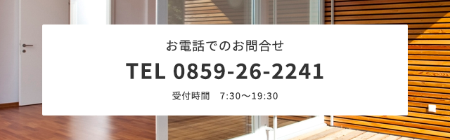 バナー：お電話でのお問合せ　TEL 0859-26-2241 受付時間 7:30～19:30